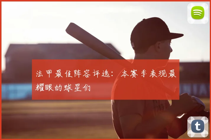 法甲最佳阵容评选:本赛季表现最耀眼的球星们