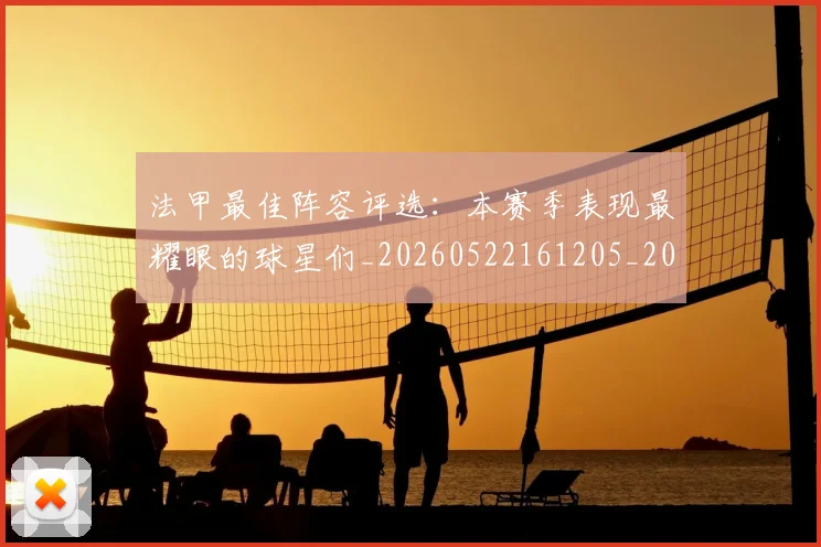 法甲最佳阵容评选：本赛季表现最耀眼的球星们_20260522161205_20260707153449