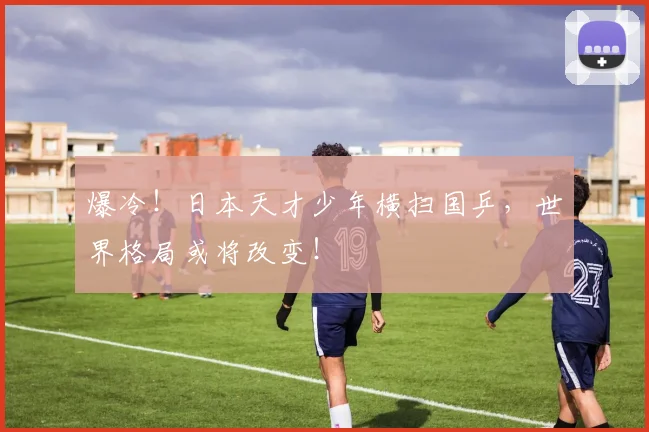 爆冷！日本天才少年横扫国乒，世界格局或将改变！