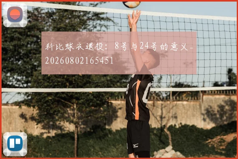 科比球衣退役:8号与24号的意义_20260802165451