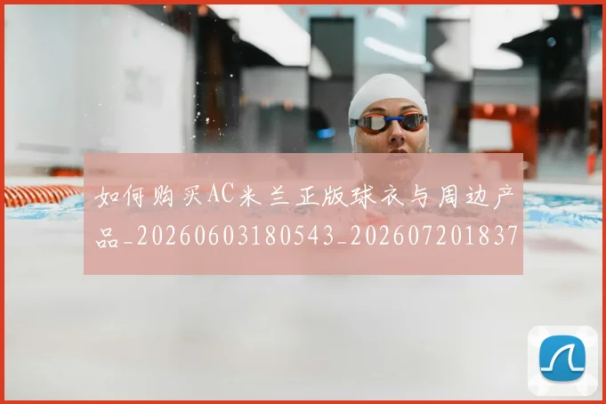 如何购买AC米兰正版球衣与周边产品_20260603180543_20260720183734